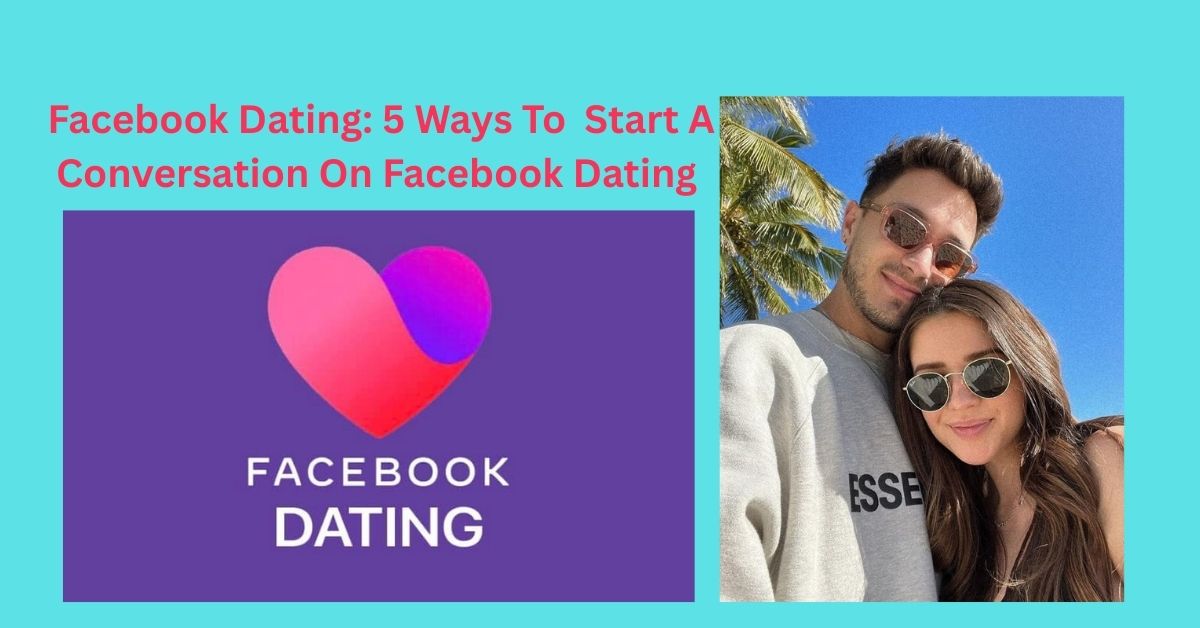 Facebook Dating: 5 Ways To Start A Conversation On Facebook Dating