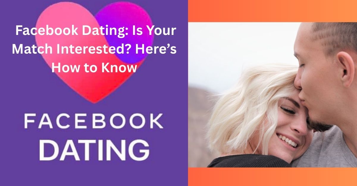 Facebook Dating: Is Your Match Interested? Here’s How to Know