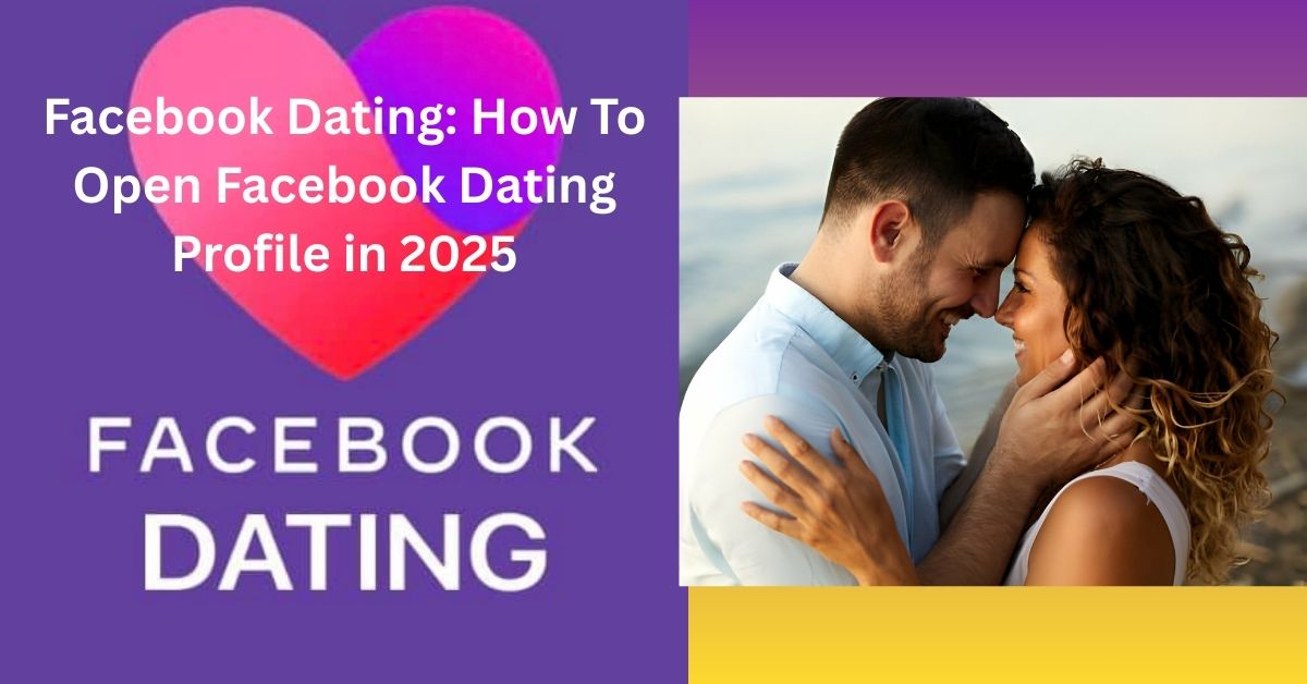 Facebook Dating: How To Open Facebook Dating Profile in 2025