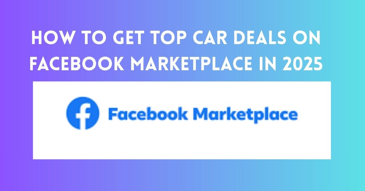 How To Get Top Car Deals on Facebook Marketplace in 2025