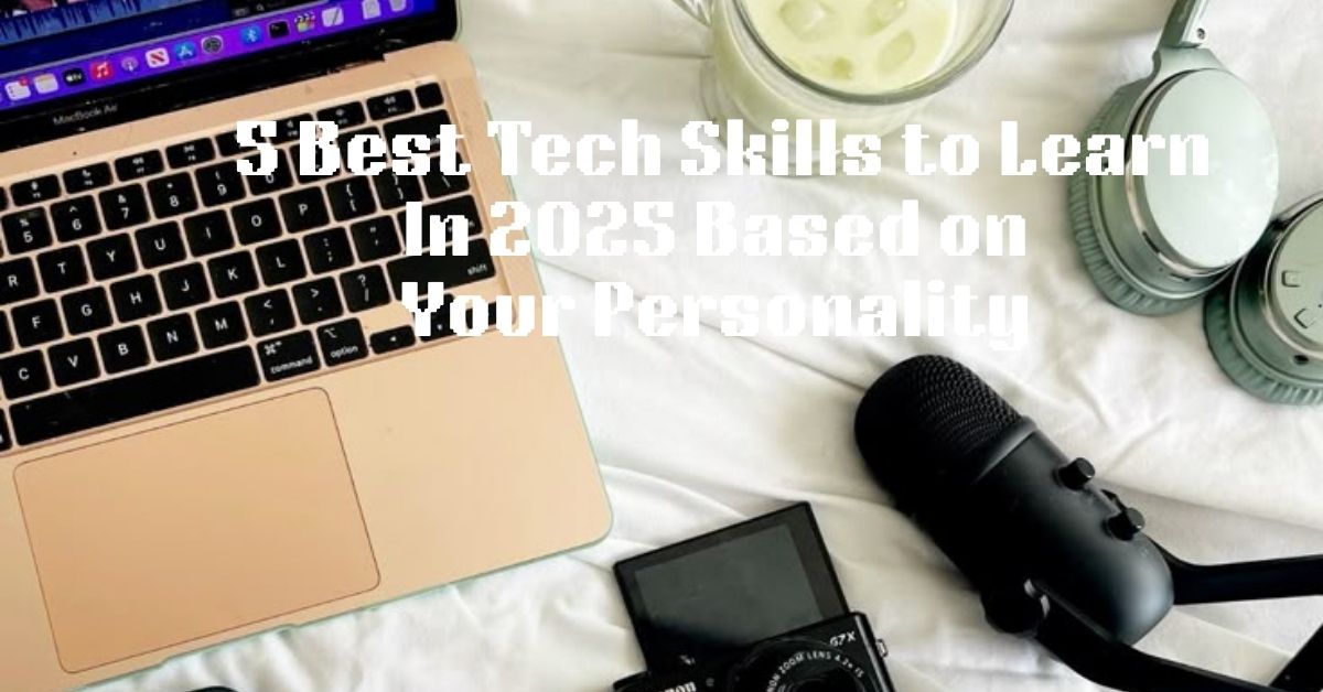 5 Best Tech Skills to Learn in 2025 Based on Your Personality