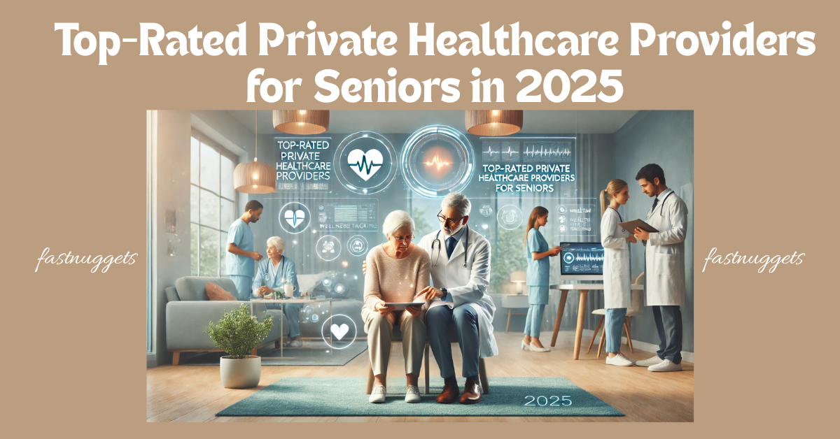Top-Rated Private Healthcare Providers for Seniors in 2025: Ensuring Quality Care in Later Years