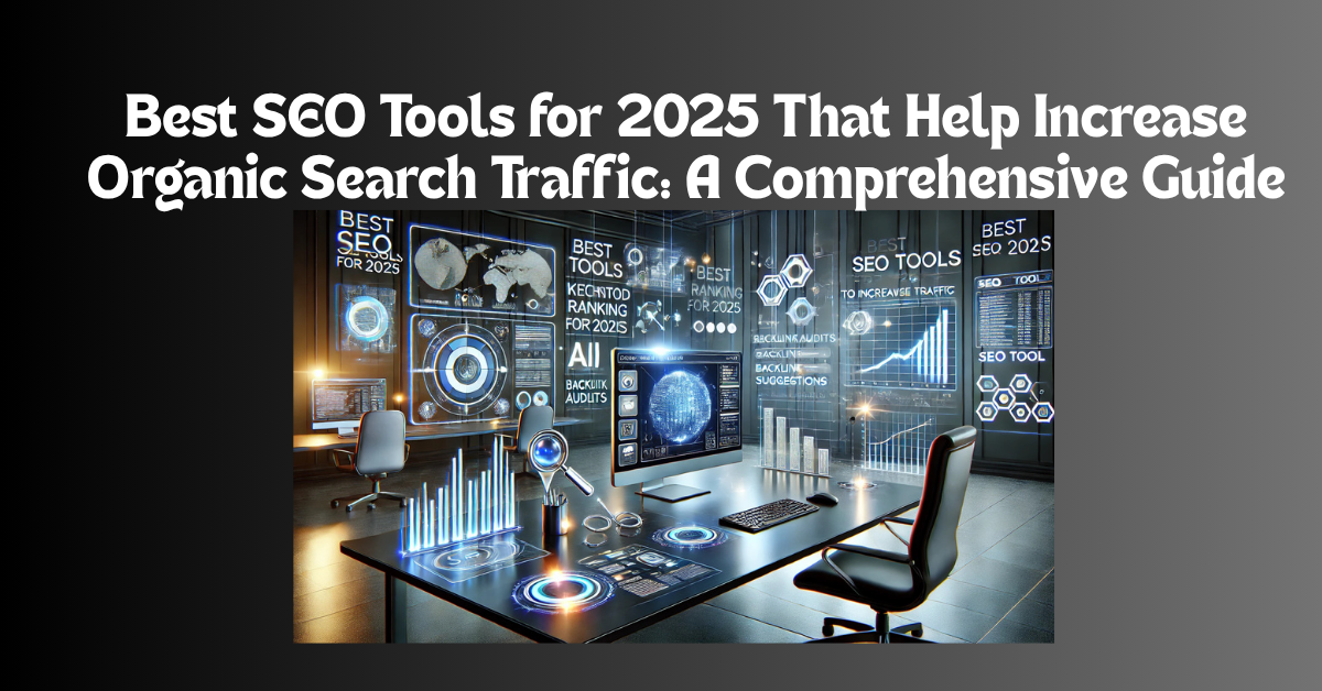 Best SEO Tools for 2025 That Help Increase Organic Search Traffic: A Comprehensive Guide